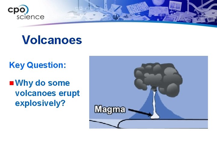 Volcanoes Key Question: n Why do some volcanoes erupt explosively? 