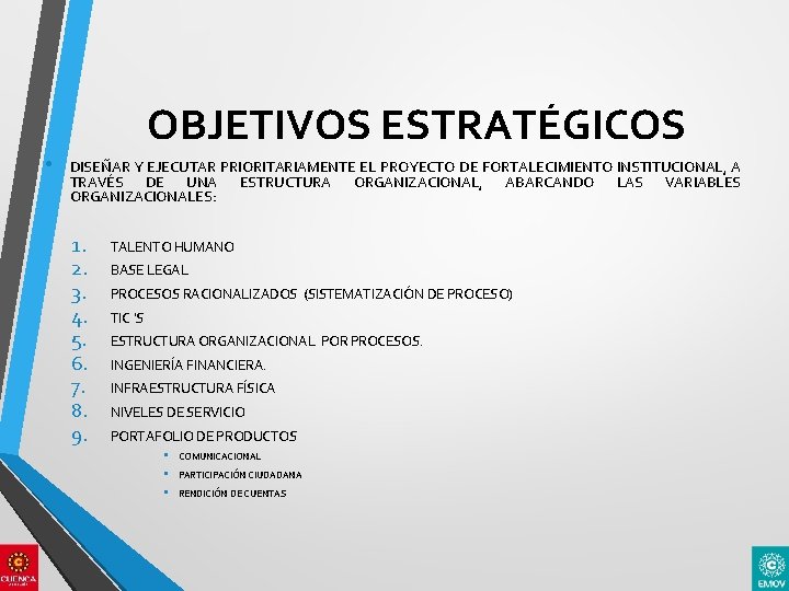 OBJETIVOS ESTRATÉGICOS • DISEÑAR Y EJECUTAR PRIORITARIAMENTE EL PROYECTO DE FORTALECIMIENTO INSTITUCIONAL, A TRAVÉS