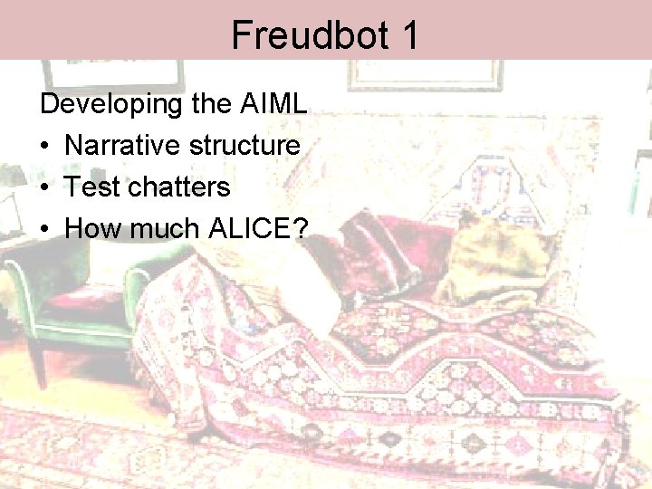 Freudbot 1 Developing the AIML • Narrative structure • Test chatters • How much