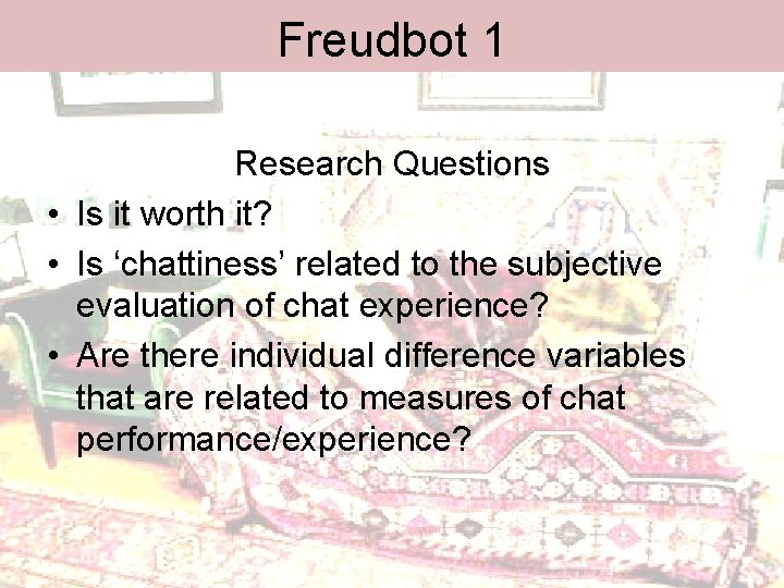 Freudbot 1 Research Questions • Is it worth it? • Is ‘chattiness’ related to