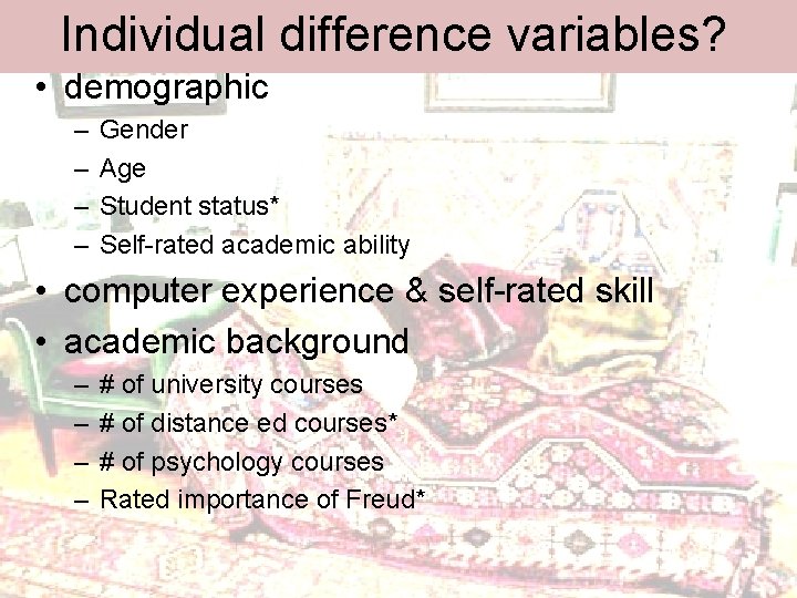 Individual difference variables? • demographic – – Gender Age Student status* Self-rated academic ability