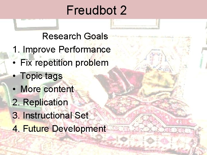 Freudbot 2 Research Goals 1. Improve Performance • Fix repetition problem • Topic tags