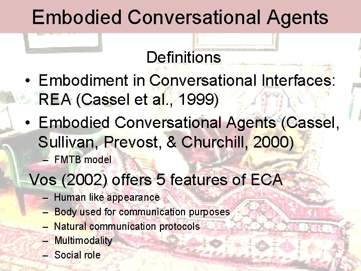 Embodied Conversational Agents Definitions • Embodiment in Conversational Interfaces: REA (Cassel et al. ,