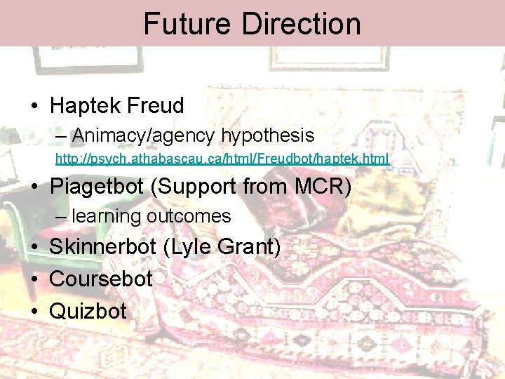 Future Direction • Haptek Freud – Animacy/agency hypothesis http: //psych. athabascau. ca/html/Freudbot/haptek. html •