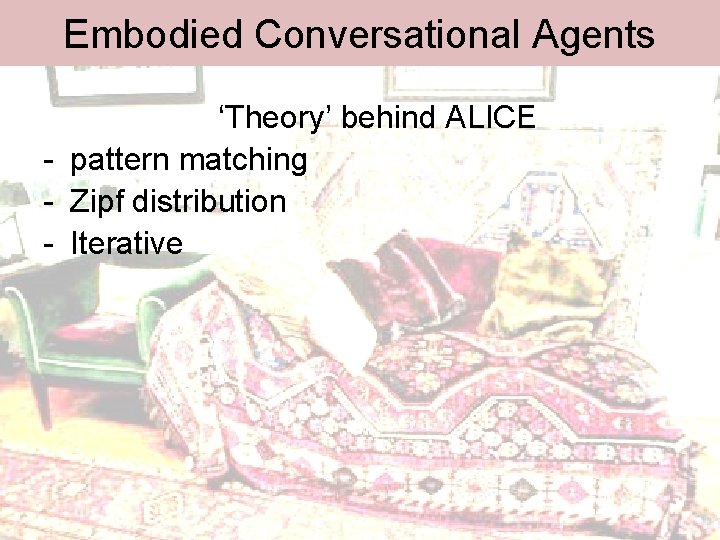 Embodied Conversational Agents ‘Theory’ behind ALICE - pattern matching - Zipf distribution - Iterative