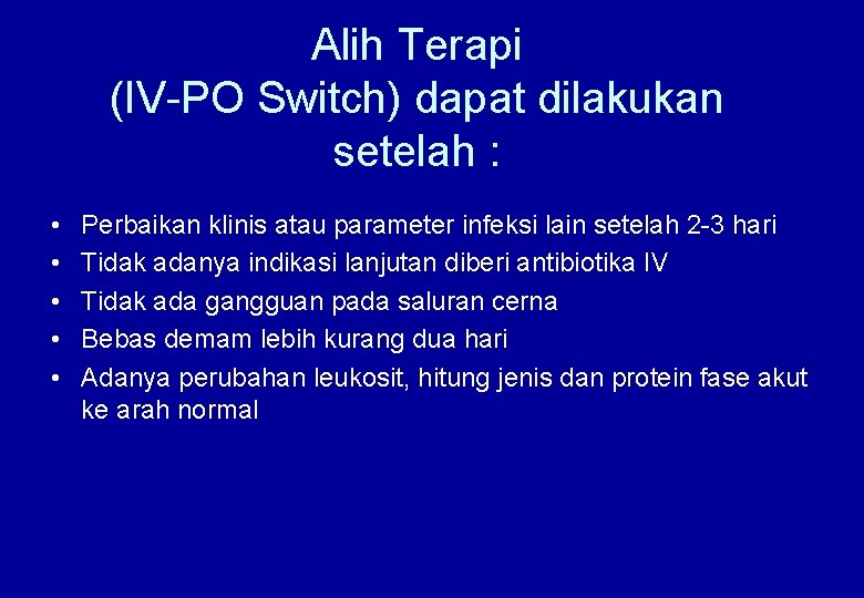 Alih Terapi (IV-PO Switch) dapat dilakukan setelah : • • • Perbaikan klinis atau