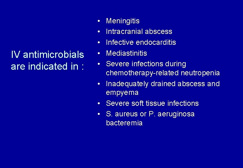 IV antimicrobials are indicated in : • • • Meningitis Intracranial abscess Infective endocarditis