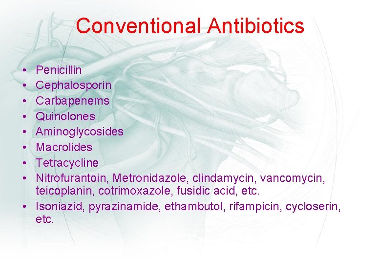Conventional Antibiotics • • Penicillin Cephalosporin Carbapenems Quinolones Aminoglycosides Macrolides Tetracycline Nitrofurantoin, Metronidazole, clindamycin,