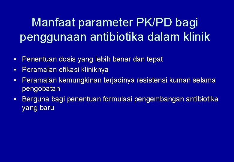 Manfaat parameter PK/PD bagi penggunaan antibiotika dalam klinik • Penentuan dosis yang lebih benar