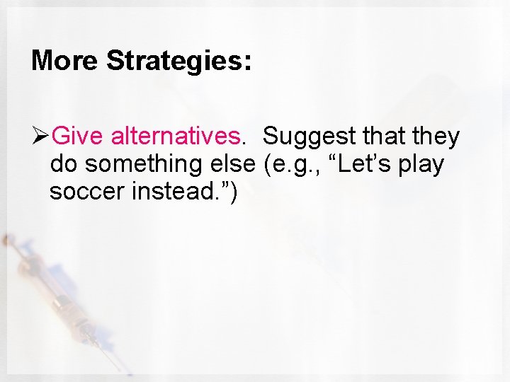 More Strategies: ØGive alternatives. Suggest that they do something else (e. g. , “Let’s