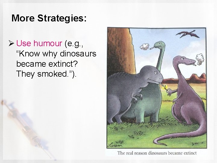 More Strategies: Ø Use humour (e. g. , “Know why dinosaurs became extinct? They
