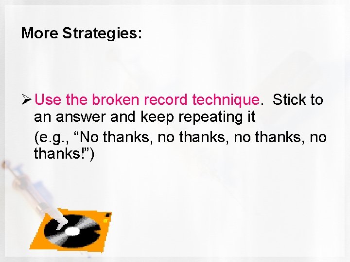 More Strategies: Ø Use the broken record technique. Stick to an answer and keep