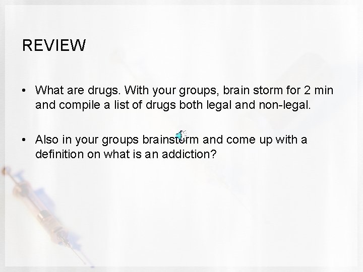 REVIEW • What are drugs. With your groups, brain storm for 2 min and