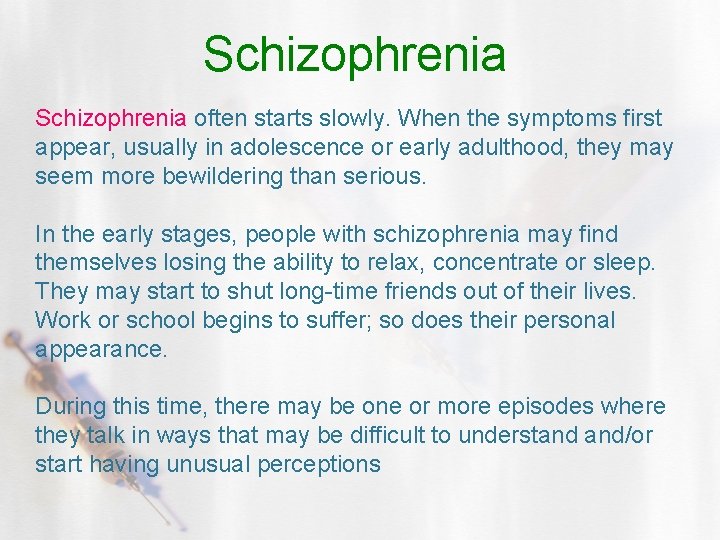 Schizophrenia often starts slowly. When the symptoms first appear, usually in adolescence or early