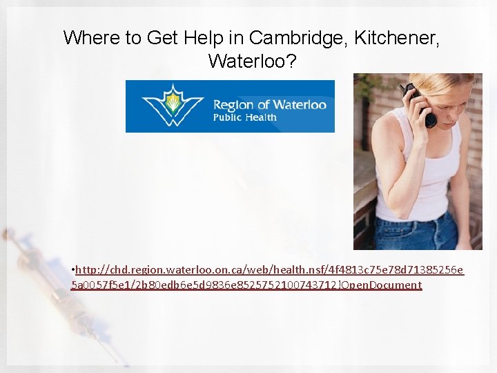 Where to Get Help in Cambridge, Kitchener, Waterloo? • http: //chd. region. waterloo. on.