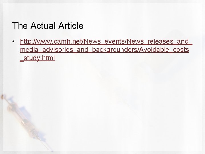 The Actual Article • http: //www. camh. net/News_events/News_releases_and_ media_advisories_and_backgrounders/Avoidable_costs _study. html 