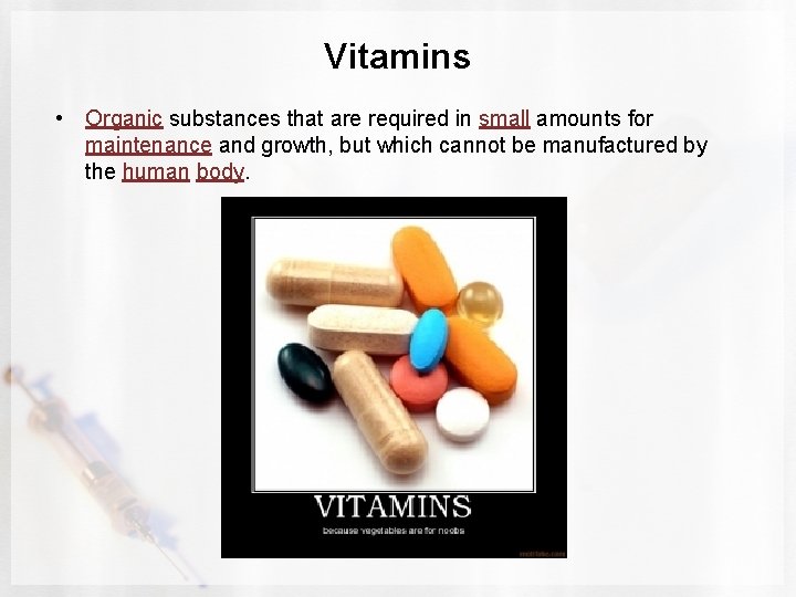 Vitamins • Organic substances that are required in small amounts for maintenance and growth,