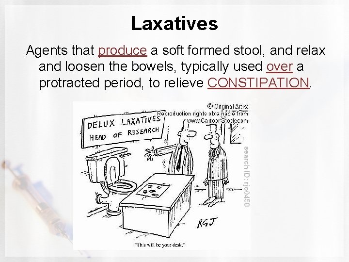 Laxatives Agents that produce a soft formed stool, and relax and loosen the bowels,