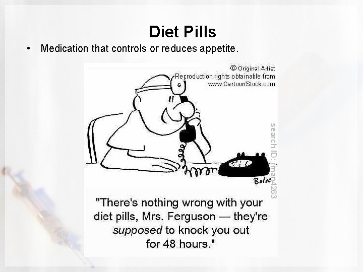 Diet Pills • Medication that controls or reduces appetite. 