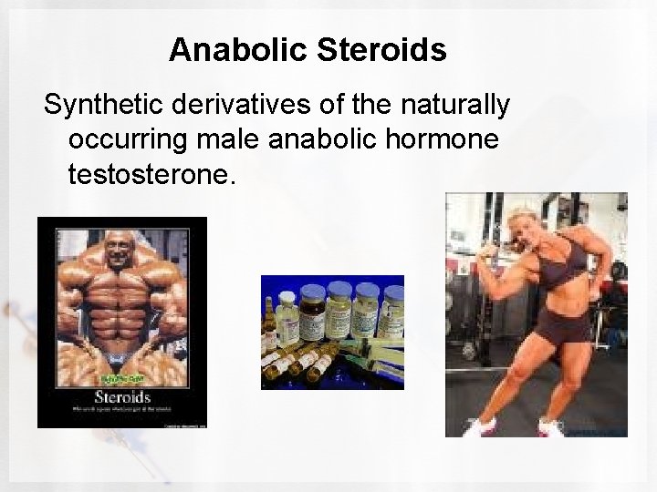 Anabolic Steroids Synthetic derivatives of the naturally occurring male anabolic hormone testosterone. 