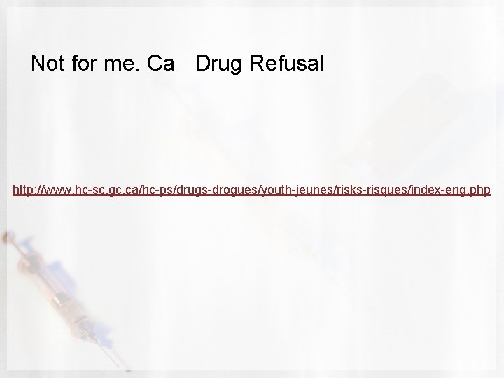 Not for me. Ca Drug Refusal http: //www. hc-sc. gc. ca/hc-ps/drugs-drogues/youth-jeunes/risks-risques/index-eng. php 