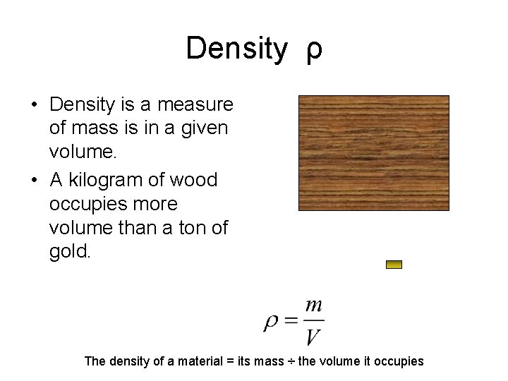 Density ρ • Density is a measure of mass is in a given volume.