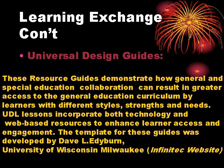 Learning Exchange Con’t • Universal Design Guides: These Resource Guides demonstrate how general and
