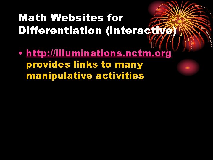 Math Websites for Differentiation (interactive) • http: //illuminations. nctm. org provides links to many