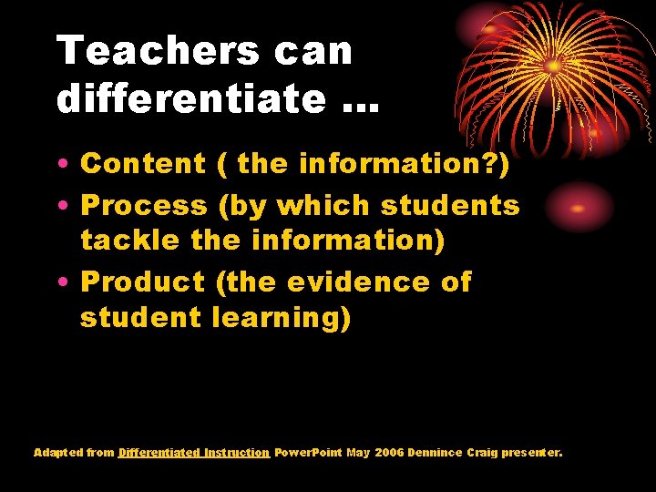 Teachers can differentiate … • Content ( the information? ) • Process (by which