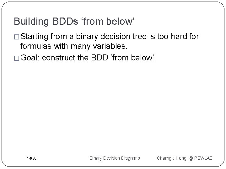 Building BDDs ‘from below’ � Starting from a binary decision tree is too hard