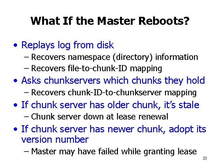 What If the Master Reboots? • Replays log from disk – Recovers namespace (directory)