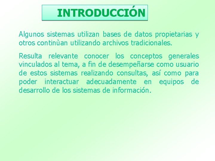 INTRODUCCIÓN Algunos sistemas utilizan bases de datos propietarias y otros continùan utilizando archivos tradicionales.