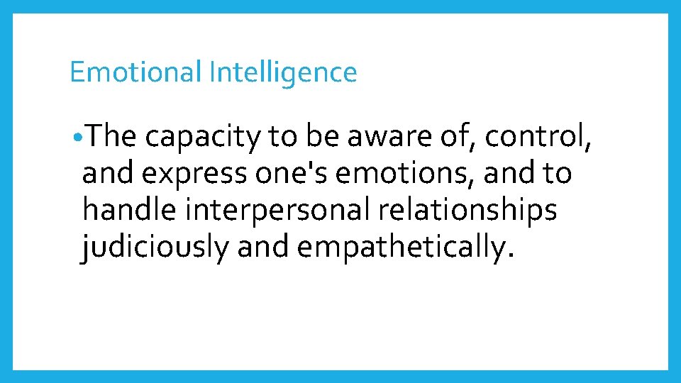 Emotional Intelligence • The capacity to be aware of, control, and express one's emotions,