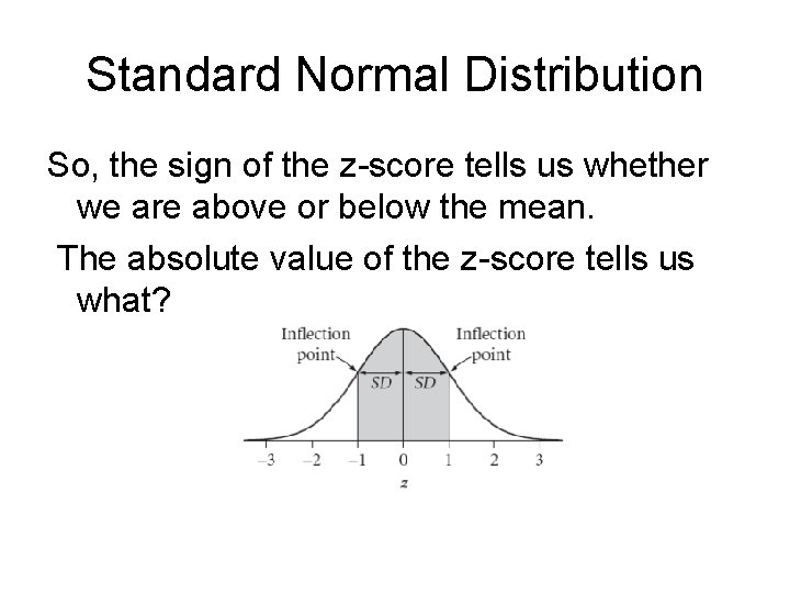 Standard Normal Distribution So, the sign of the z-score tells us whether we are