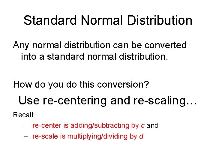 Standard Normal Distribution Any normal distribution can be converted into a standard normal distribution.
