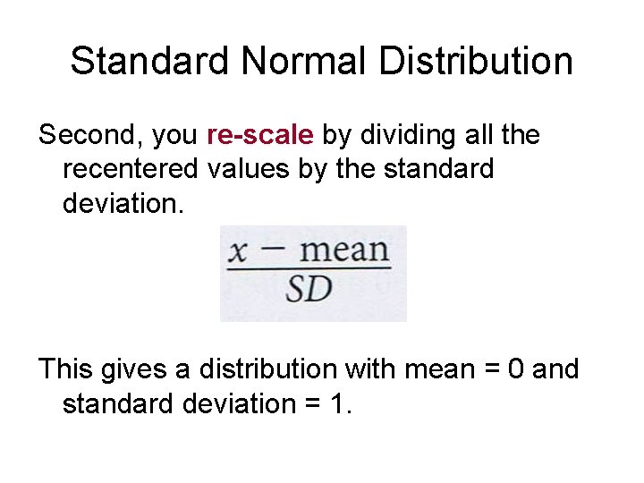 Standard Normal Distribution Second, you re-scale by dividing all the recentered values by the