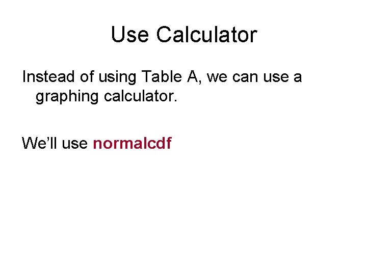 Use Calculator Instead of using Table A, we can use a graphing calculator. We’ll