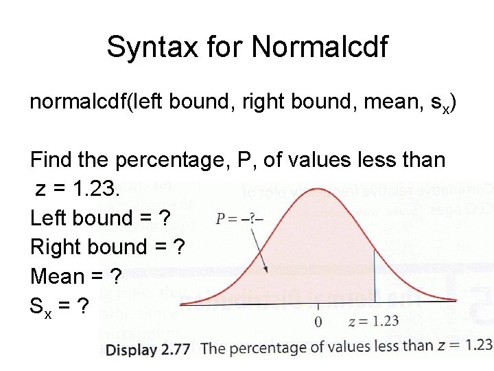 Syntax for Normalcdf normalcdf(left bound, right bound, mean, sx) Find the percentage, P, of