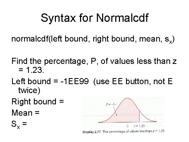 Syntax for Normalcdf normalcdf(left bound, right bound, mean, sx) Find the percentage, P, of