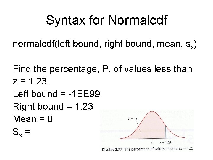 Syntax for Normalcdf normalcdf(left bound, right bound, mean, sx) Find the percentage, P, of