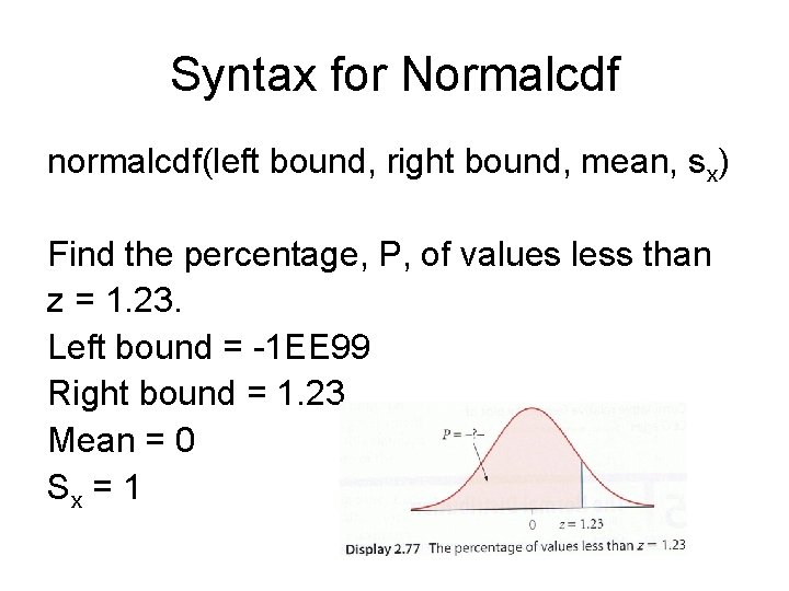 Syntax for Normalcdf normalcdf(left bound, right bound, mean, sx) Find the percentage, P, of