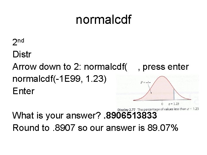 normalcdf 2 nd Distr Arrow down to 2: normalcdf(-1 E 99, 1. 23) Enter