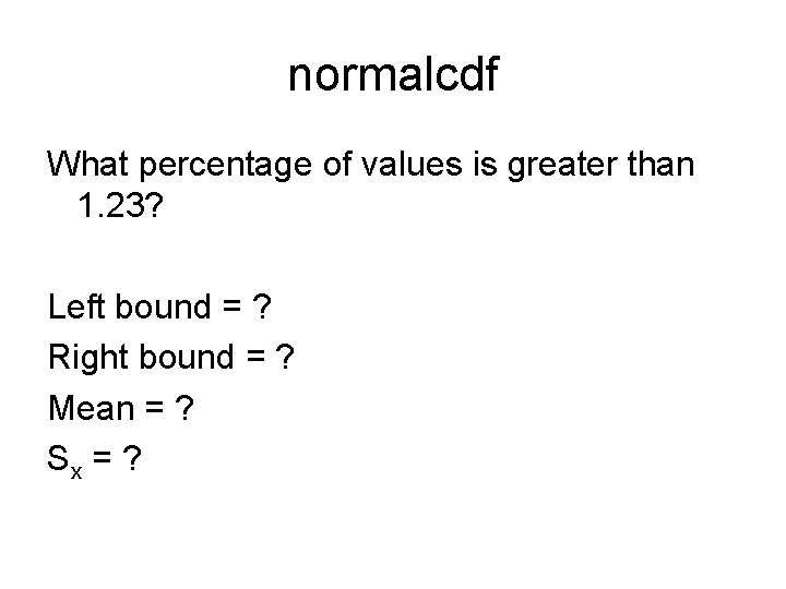 normalcdf What percentage of values is greater than 1. 23? Left bound = ?