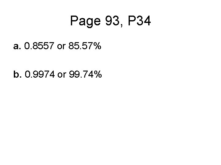 Page 93, P 34 a. 0. 8557 or 85. 57% b. 0. 9974 or