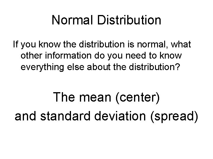Normal Distribution If you know the distribution is normal, what other information do you