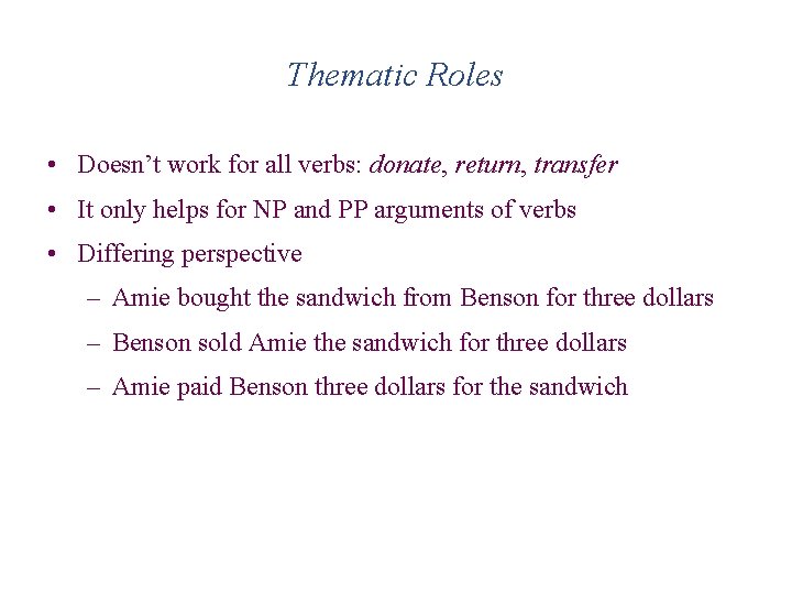 Thematic Roles • Doesn’t work for all verbs: donate, return, transfer • It only