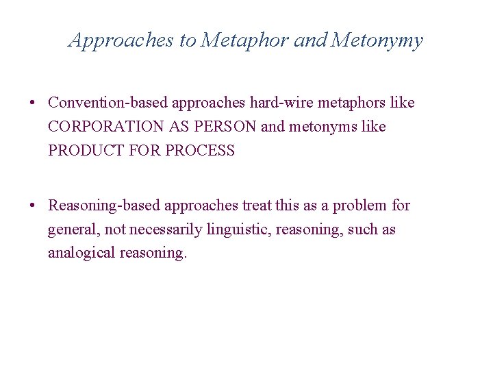 Approaches to Metaphor and Metonymy • Convention-based approaches hard-wire metaphors like CORPORATION AS PERSON