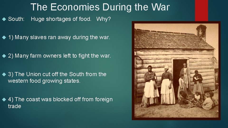 The Economies During the War South: Huge shortages of food. Why? 1) Many slaves