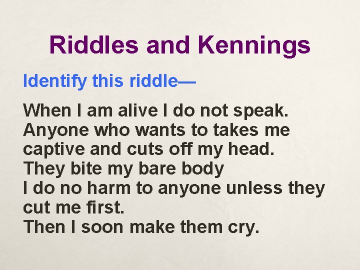 Riddles and Kennings Identify this riddle— When I am alive I do not speak.