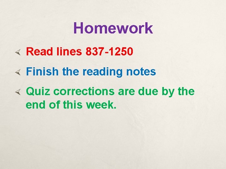 Homework Read lines 837 -1250 Finish the reading notes Quiz corrections are due by